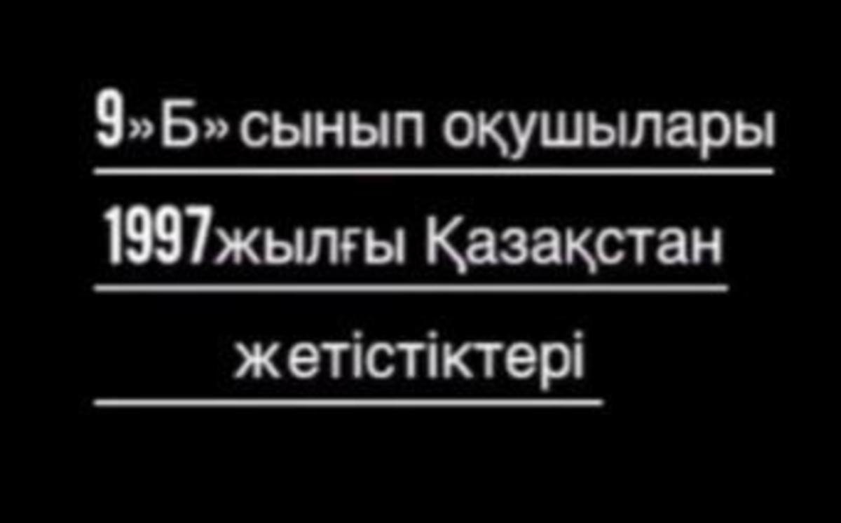Тәуелсіздік жетістіктері 1997 жыл. 9Б сынып.