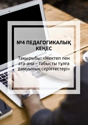 №4 педагогикалық кеңес: мектеп пен ата-ана серіктестігі